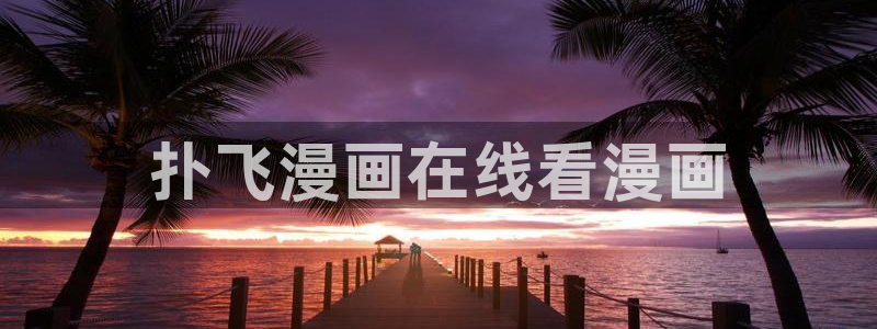 香蕉文化漫画破解版：扑飞漫画在线看漫画